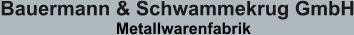 Bauermann & Schwammekrug GmbH                           Metallwarenfabrik