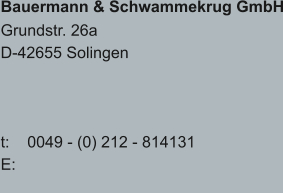 Bauermann & Schwammekrug GmbH Grundstr. 26a D-42655 Solingen    t:    0049 - (0) 212 - 814131 E: