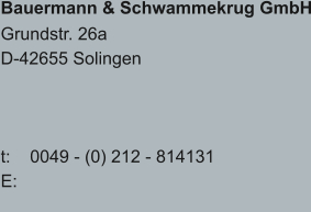 Bauermann & Schwammekrug GmbH Grundstr. 26a D-42655 Solingen    t:    0049 - (0) 212 - 814131 E: