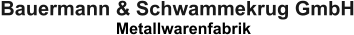Bauermann & Schwammekrug GmbH                           Metallwarenfabrik