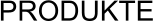 PRODUKTE